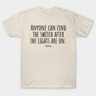 Anyone-can-find-the-switch-after-the-lights-are-on.(Confucius) T-Shirt